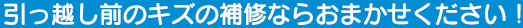 引っ越し前のキズの補修ならおまかせください